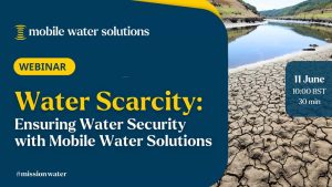Water Scarcity Webinar 2 Addressing Water Scarcity: Ensuring Water Security with Mobile Water Solutions